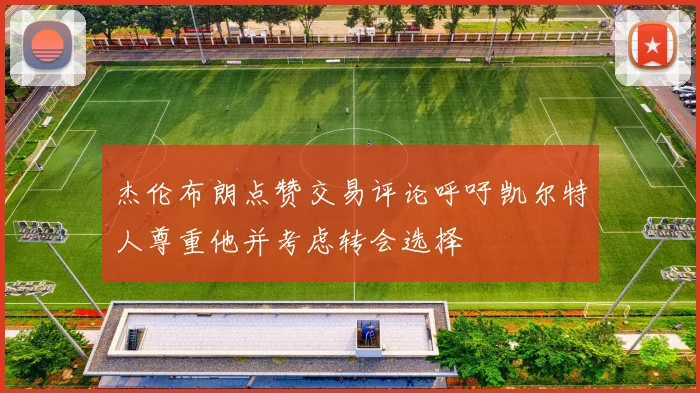 杰伦布朗点赞交易评论呼吁凯尔特人尊重他并考虑转会选择